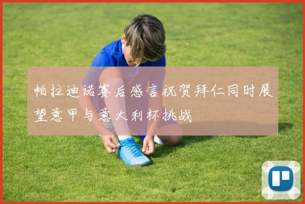 帕拉迪诺赛后感言祝贺拜仁同时展望意甲与意大利杯挑战