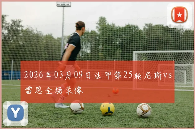 2026年03月09日法甲第25轮尼斯vs雷恩全场录像